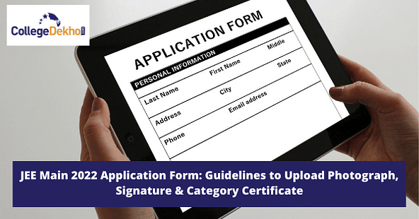 JEE Main 2022 Application Form: Guidelines to Upload Photograph, Signature & Category Certificate
