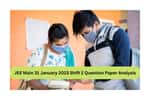 JEE Main 31 January 2023 Shift 2 Question Paper Analysis