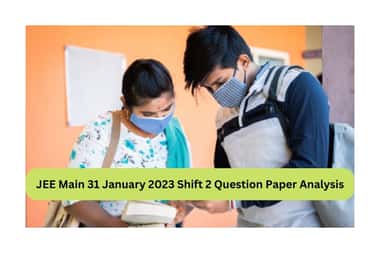 JEE Main 31 January 2023 Shift 2 Question Paper Analysis