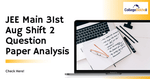 JEE Main 31st Aug 2021 Shift 2 Question Paper Analysis, Answer Key
