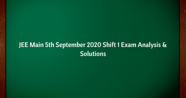 JEE Main 5th Sept 2020 Shift 1 Exam & Question Paper Analysis, Answer Key, Solutions