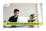 JEE Main Admit Card 2022 Session 2