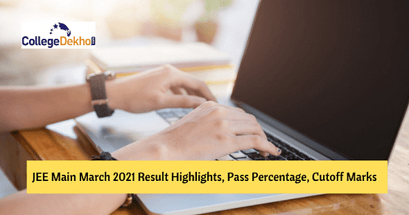 JEE Main March 2021 Result Highlights– Know Pass Percentage, No. of Qualified Candidates, Cutoff for IIT, NIT, IIIT, GFTI