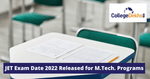 JET Exam Date 2022 for M.Tech Released: Check Schedule Here