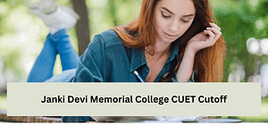 Janki Devi Memorial College CUET Cutoff for 2024: Expected Cutoff Based on Previous Trends