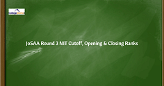 JoSAA Round 3 NIT Cutoff 2024 - Check Opening & Closing Ranks