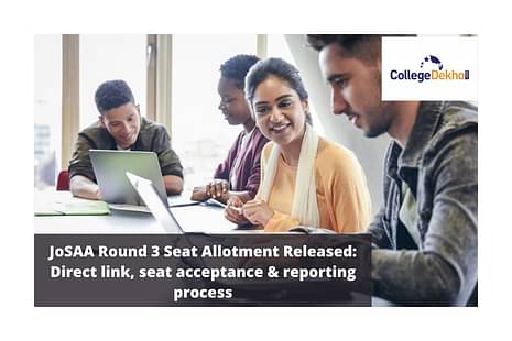 JoSAA Round 3 Seat Allotment Released: Direct link, seat acceptance & reporting process