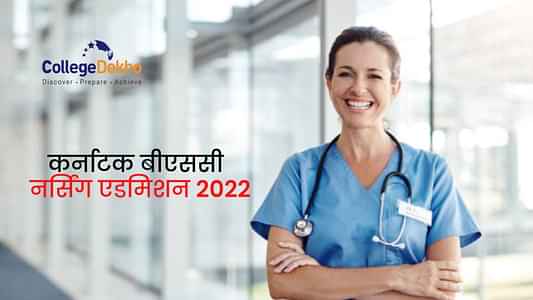कर्नाटक बीएससी नर्सिंग एडमिशन 2022 (Karnataka B.Sc Nursing Admissions 2022): आवेदन, तारीखें , पात्रता, चयन प्रक्रिया और काउंसलिंग यहां देखें
