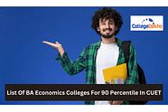 List of BA Economics Colleges For 90 Percentile In CUET 2024