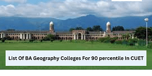 List Of BA Geography Colleges For 90 Percentile In CUET 2024