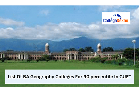 List Of BA Geography Colleges For 90 Percentile In CUET 2024