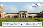 List Of BA Psychology Colleges For 90 Percentile In CUET 2024
