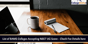 List of BAMS Colleges Accepting NEET 2023 Score - Check Fee Details Here