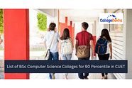 List of BSc Computer Science Colleges for 90 Percentile in CUET 2024