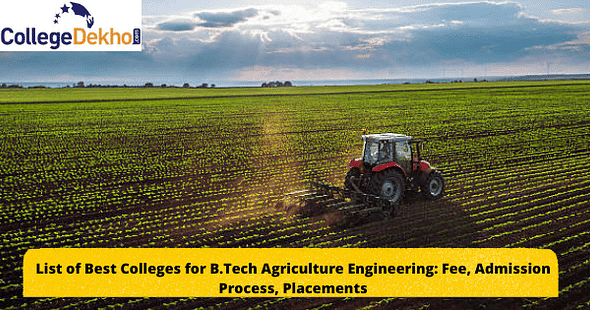 List of Best Colleges for B.Tech Agriculture Engineering: Fees, Admission Process, Placements