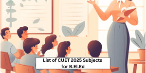 List of CUET 2026 Subjects for B.El.Ed