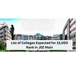 List of Colleges Expected for 15,000 Rank in JEE Main 2024