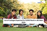 List of Colleges Expected for 6,000 Rank in JEE Main 2024