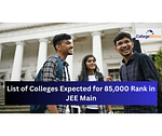 List of Colleges Expected for 85,000 Rank in JEE Main 2024