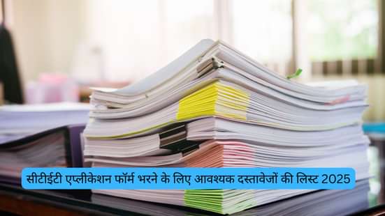 सीटीईटी एप्लीकेशन फॉर्म भरने के लिए आवश्यक दस्तावेजों की लिस्ट 2025 (List of Documents Required to Fill CTET Application Form 2025)