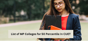 List of MP Colleges for 50 percentile in CUET 2024