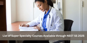 List of Super Specialty Courses Available through NEET SS 2025