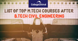 बी.टेक सिविल इंजीनियरिंग के बाद टॉप एम.टेक कोर्सेस (List of Top M.Tech Courses after B.Tech Civil Engineering in Hindi): सिलेबस, कॉलेज और फीस