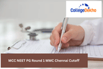 MCC NEET PG Round 1 MMC Chennai Cutoff 2025