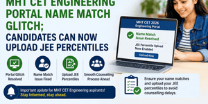 State Cell Resolves MHT CET Engineering Portal Name Match Glitch; Candidates Can Now Upload JEE Percentiles
