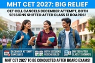 MHT CET 2027 Big Relief: CET Cell Cancels December Attempt, Both Sessions Shifted After Class 12 Boards