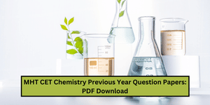 MHT CET Chemistry Previous Year Question Papers: PDF Download