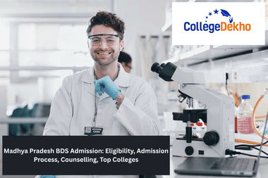 Madhya Pradesh BDS Admission: Eligibility, Admission Process, Counselling, Top Colleges