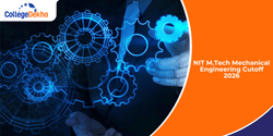 NIT M.Tech Mechanical Engineering Cutoff 2026: Check CCMT Minimum & Maximum GATE Score Here