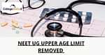 NEET UG Upper Age Limit Removed