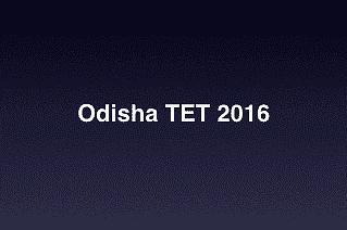 Odisha TET – 2016 Notification Out