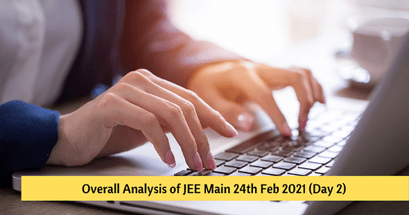 Overall Analysis of JEE Main 24th Feb 2021 (Day 2) – Check Difficulty Level Here