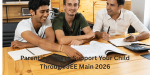 Parenting Tips to Support Your Child Through JEE Main 2026