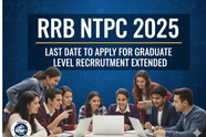 RRB NTPC 2025 దరఖాస్తు గడువు పొడిగింపు, కొత్త తేదీలు విడుదల