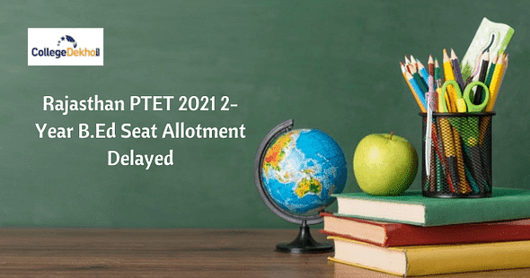 Rajasthan PTET 2021 2-Year B.Ed Seat Allotment Delayed: Check New Date & Other Details