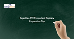 राजस्थान पीटीईटी इंपॉर्टेंट टॉपिक और तैयारी टिप्स 2025 (Important Topics and Preparation Tips For Rajasthan PTET 2025 in Hindi)