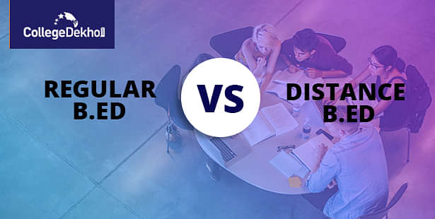 Distance B.Ed Vs Regular B.Ed | CollegeDekho