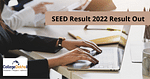 SEED 2022: Result (Out), Steps to Download the Scorecard