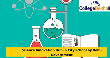 Science Innovation Hub in City School by Delhi Government to Promote Scientific Culture