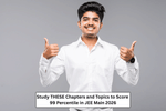 Study THESE Chapters and Topics to Score 99 Percentile in JEE Main 2026