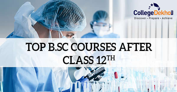 BSc Courses - List Of BSc Courses After 12th Science | CollegeDekho