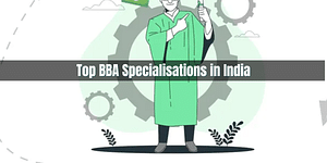 Popular BBA Specializations in India and Abroad