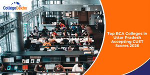 Top BCA Colleges in Uttar Pradesh Accepting CUET Scores 2026