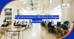 Top Government Medical Colleges in India
