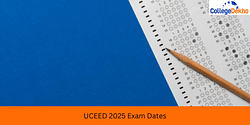 UCEED 2025 Exam Dates: Registration, Admit Card, Results & Counselling Dates