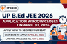 UP B.Ed JEE 2026 Appllication Form Ends on April 30: Check Revised Exam Date & Schedule